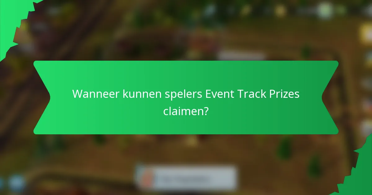 Wanneer kunnen spelers Event Track Prizes claimen?